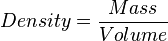 Density= \frac{Mass}{Volume}