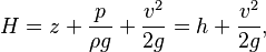 H = z + \frac{p}{\rho g} + \frac{v^2}{2g} = h + \frac{v^2}{2g},