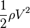 \frac{1}{2} \rho V^2