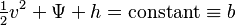  \tfrac12 v^2 + \Psi + h = \text{constant} \equiv b 