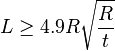  L \ge 4.9R \sqrt{\frac{R}{t}}