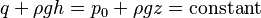 q + \rho g h = p_0 + \rho g z = \text{constant}