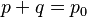 p + q = p_0